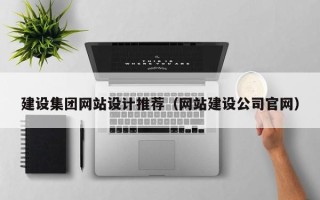 孟津建设集团网站设计推荐（网站建设公司官网）